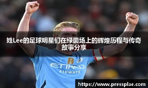 姓Lee的足球明星们在绿茵场上的辉煌历程与传奇故事分享