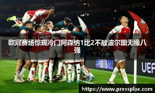 欧冠赛场惊现冷门阿森纳1比2不敌波尔图无缘八强