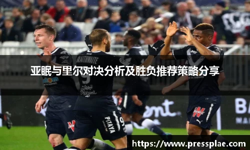 亚眠与里尔对决分析及胜负推荐策略分享